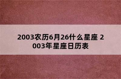 2003农历6月26什么星座 2003年星座日历表